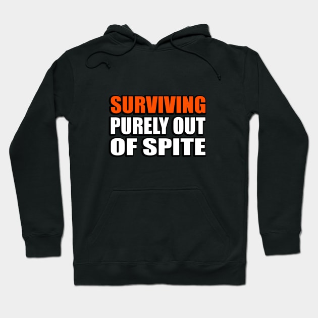 Surviving Purely Out Of Spite Hoodie by It'sMyTime